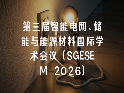 第三届智能电网、储能与能源材料国际学术会议(SGESEM 2026)