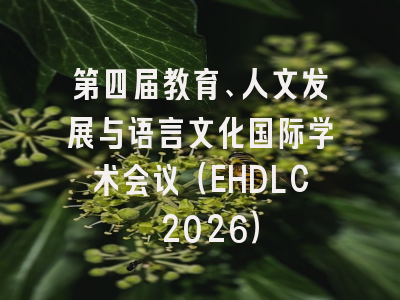 第四届教育、人文发展与语言文化国际学术会议(EHDLC 2026)