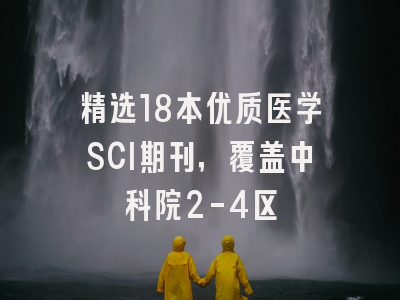 精选18本优质医学SCI期刊，覆盖中科院2-4区