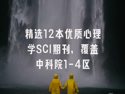 精选12本优质心理学SCI期刊，覆盖中科院1-4区