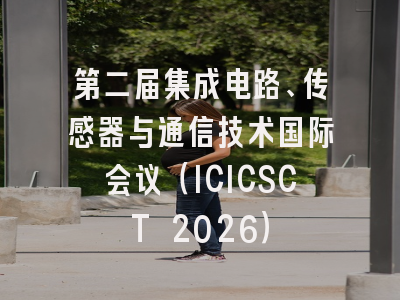 第二届集成电路、传感器与通信技术国际会议(ICICSCT 2026)