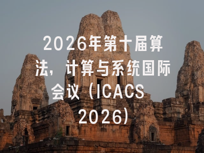 2026年第十届算法,计算与系统国际会议(ICACS 2026)