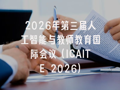 2026年第三届人工智能与教师教育国际会议(ICAITE 2026)
