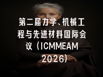 第二届力学、机械工程与先进材料国际会议(ICMMEAM 2026)