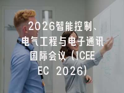 2026智能控制、电气工程与电子通讯国际会议(ICEEEC 2026)