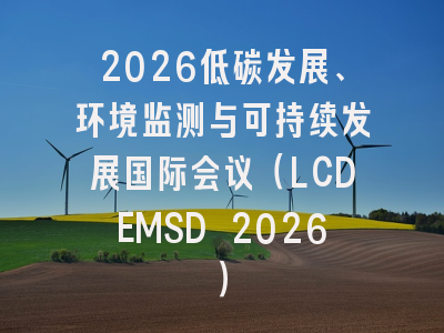 2026低碳发展、环境监测与可持续发展国际会议（LCDEMSD 2026）