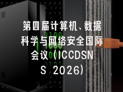 第四届计算机、数据科学与网络安全国际会议（ICCDSNS 2026）