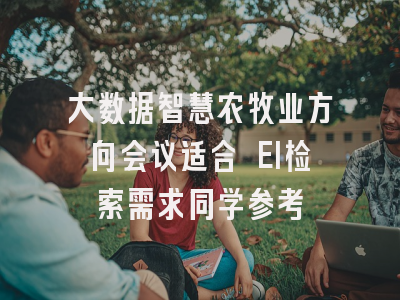 大数据智慧农牧业方向会议适合 EI检索需求同学参考