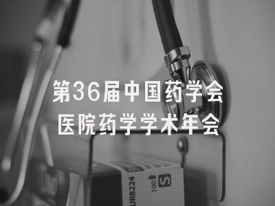 第36届中国药学会医院药学学术年会