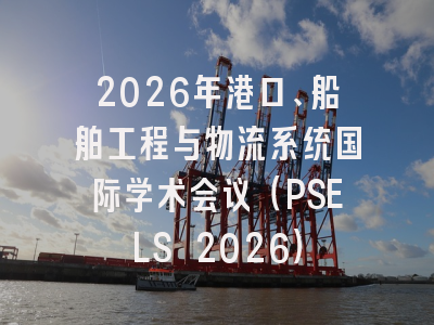 2026年港口、船舶工程与物流系统国际学术会议（PSELS 2026）