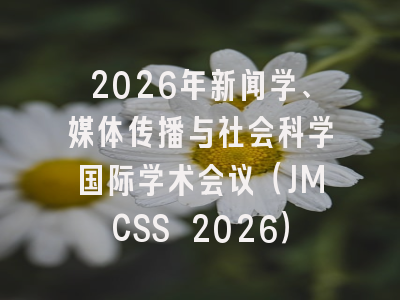 2026年新闻学、媒体传播与社会科学国际学术会议（JMCSS 2026）