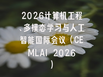 2026计算机工程、多模态学习与人工智能国际会议（CEMLAI 2026）