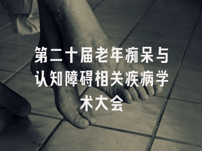 第二十届老年痴呆与认知障碍相关疾病学术大会