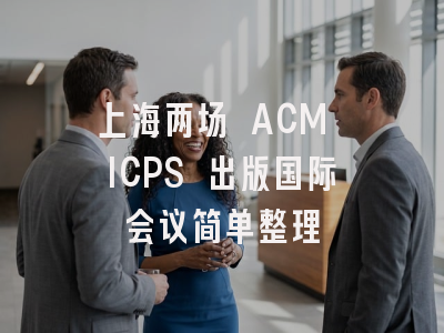 上海两场 ACM ICPS 出版国际会议简单整理