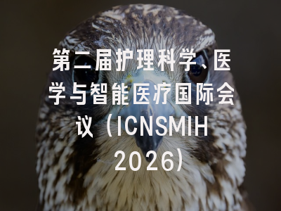 第二届护理科学、医学与智能医疗国际会议(ICNSMIH 2026)