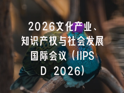2026文化产业、知识产权与社会发展国际会议(IIPSD 2026)