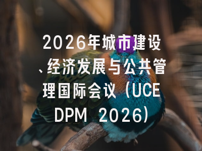 2026年城市建设、经济发展与公共管理国际会议(UCEDPM 2026)