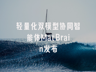 轻量化双模型协同智能体MatBrain发布