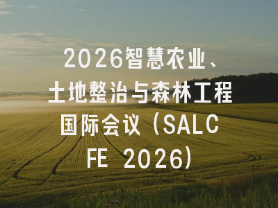 2026智慧农业、土地整治与森林工程国际会议（SALCFE 2026）