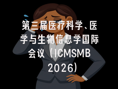 第三届医疗科学、医学与生物信息学国际会议(ICMSMB 2026)