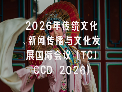 2026年传统文化、新闻传播与文化发展国际会议(TCJCCD 2026)