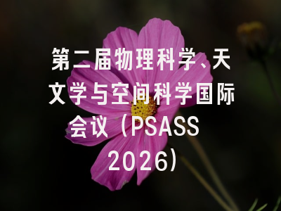 第二届物理科学、天文学与空间科学国际会议(PSASS 2026)