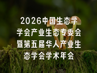2026中国生态学学会产业生态专委会暨第五届华人产业生态学会学术年会
