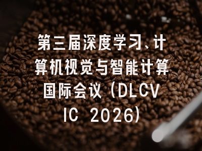 第三届深度学习、计算机视觉与智能计算国际会议(DLCVIC 2026)