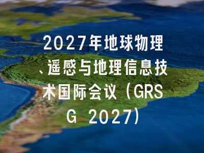 2027年地球物理、遥感与地理信息技术国际会议(GRSG 2027)