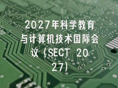 2027年科学教育与计算机技术国际会议(SECT 2027)