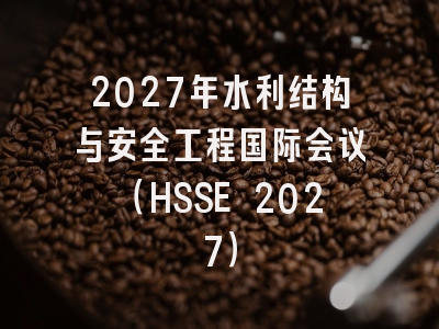 2027年水利结构与安全工程国际会议（HSSE 2027）