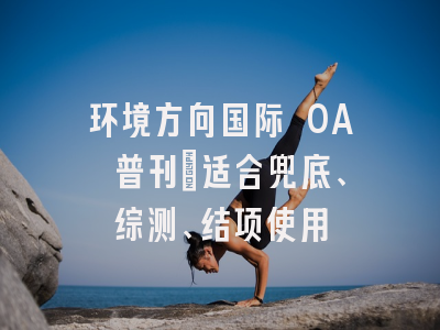 环境方向国际 OA 普刊｜适合兜底、综测、结项使用
