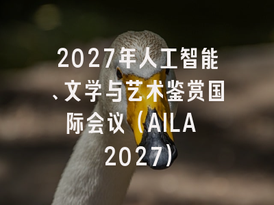 2027年人工智能、文学与艺术鉴赏国际会议(AILA 2027)