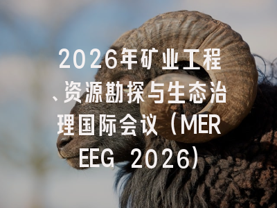 2026年矿业工程、资源勘探与生态治理国际会议(MEREEG 2026)