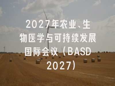 2027年农业、生物医学与可持续发展国际会议(BASD 2027)
