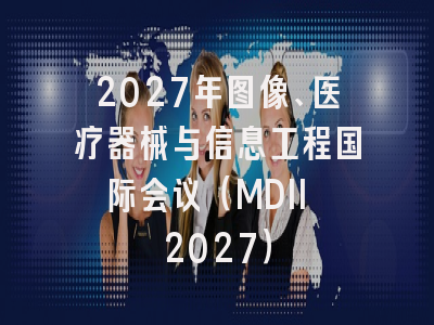 2027年图像、医疗器械与信息工程国际会议(MDII 2027)