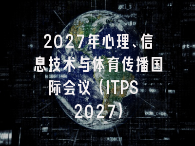 2027年心理、信息技术与体育传播国际会议(ITPS 2027)