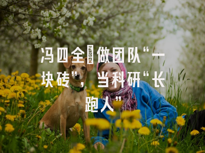 冯四全：做团队“一块砖”，当科研“长跑人”
