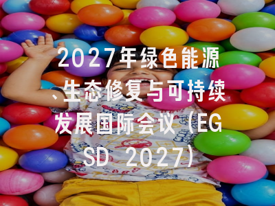 2027年绿色能源、生态修复与可持续发展国际会议（EGSD 2027）