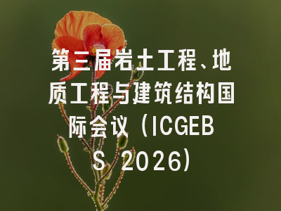 第三届岩土工程、地质工程与建筑结构国际会议（ICGEBS 2026）