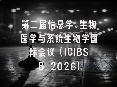 第二届信息学、生物医学与系统生物学国际会议（ICIBSB 2026）