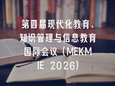 第四届现代化教育、知识管理与信息教育国际会议（MEKMIE 2026）