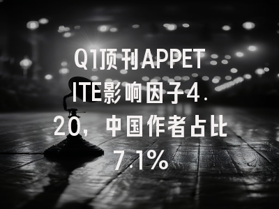 Q1顶刊APPETITE影响因子4.20,中国作者占比7.1%
