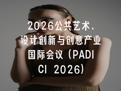 2026公共艺术、设计创新与创意产业国际会议（PADICI 2026）