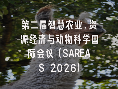 第二届智慧农业、资源经济与动物科学国际会议（SAREAS 2026）