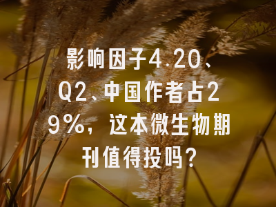 影响因子4.20、Q2、中国作者占29%,这本微生物期刊值得投吗?