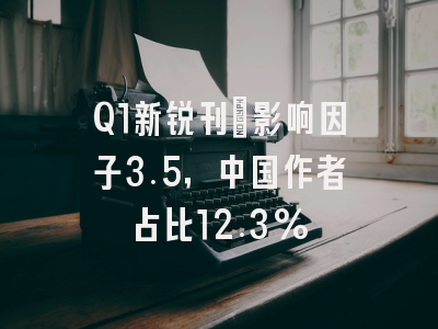 Q1新锐刊：影响因子3.5，中国作者占比12.3%