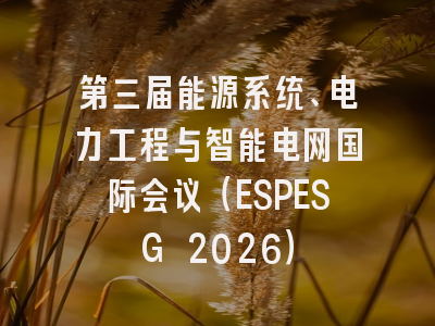 第三届能源系统、电力工程与智能电网国际会议（ESPESG 2026）