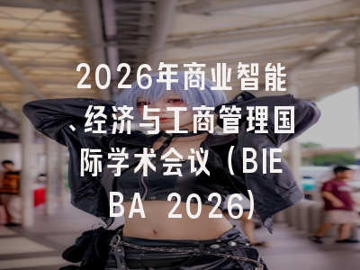 2026年商业智能、经济与工商管理国际学术会议（BIEBA 2026）