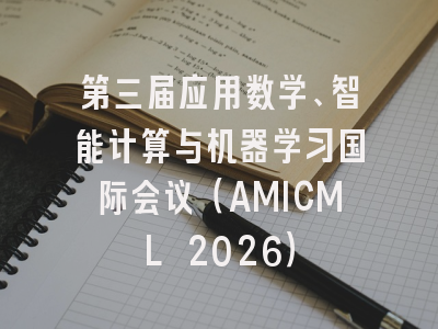 第三届应用数学、智能计算与机器学习国际会议（AMICML 2026）